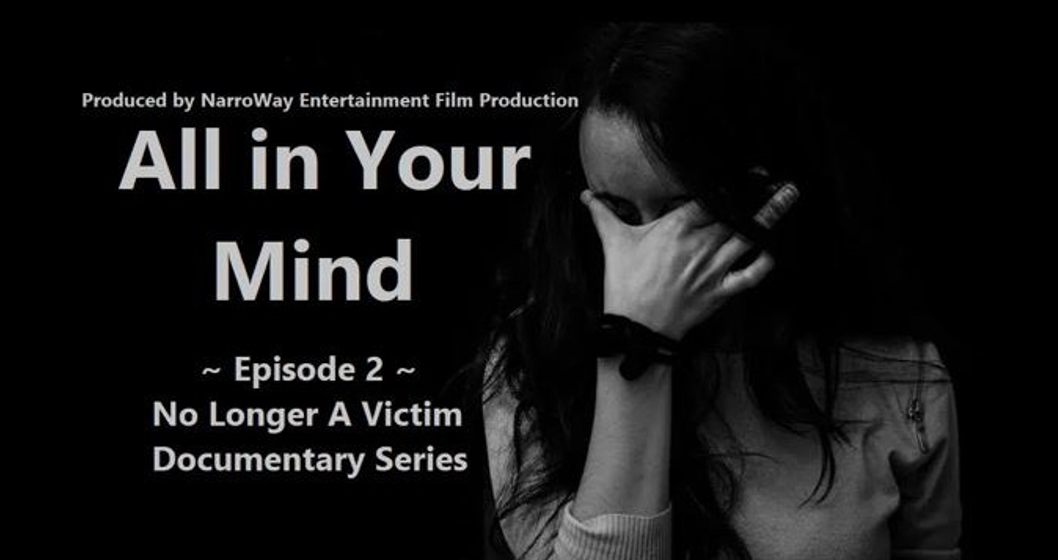 “All in Your Mind” ~ No Longer A Victim Documentary Series ~ Episode 2 Release